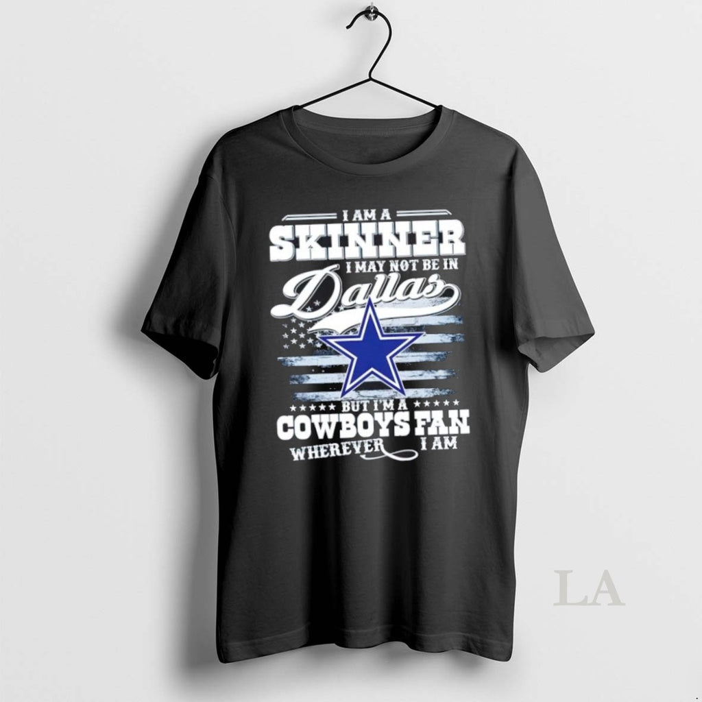 Original I Am A Skinner I May Not Be In Dallas But Im A Cowboys