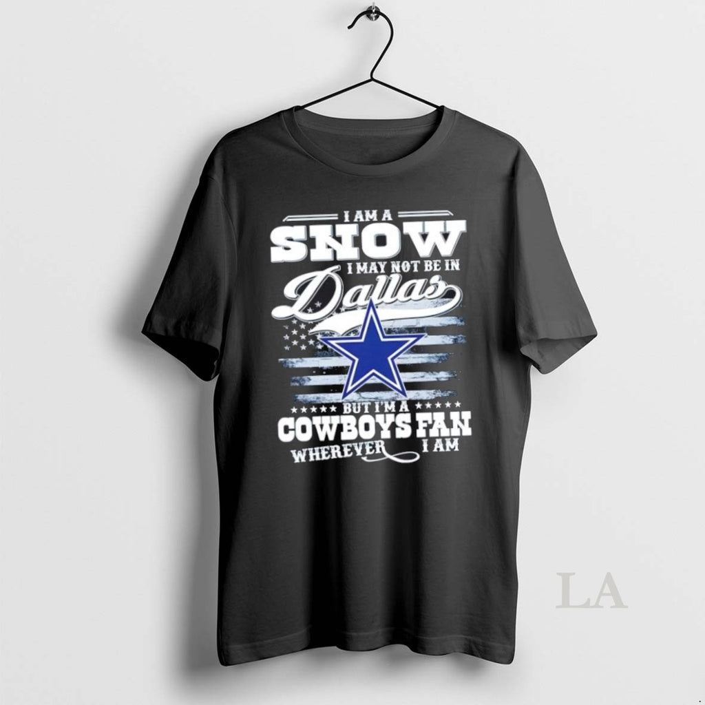 Original I Am A Snow I May Not Be In Dallas But Im A Cowboys