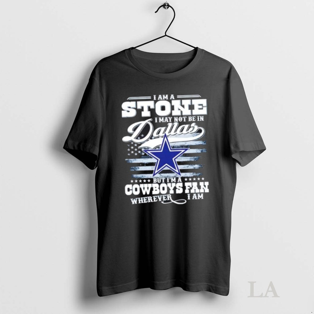 Original I Am A Stone I May Not Be In Dallas But Im A Cowboys