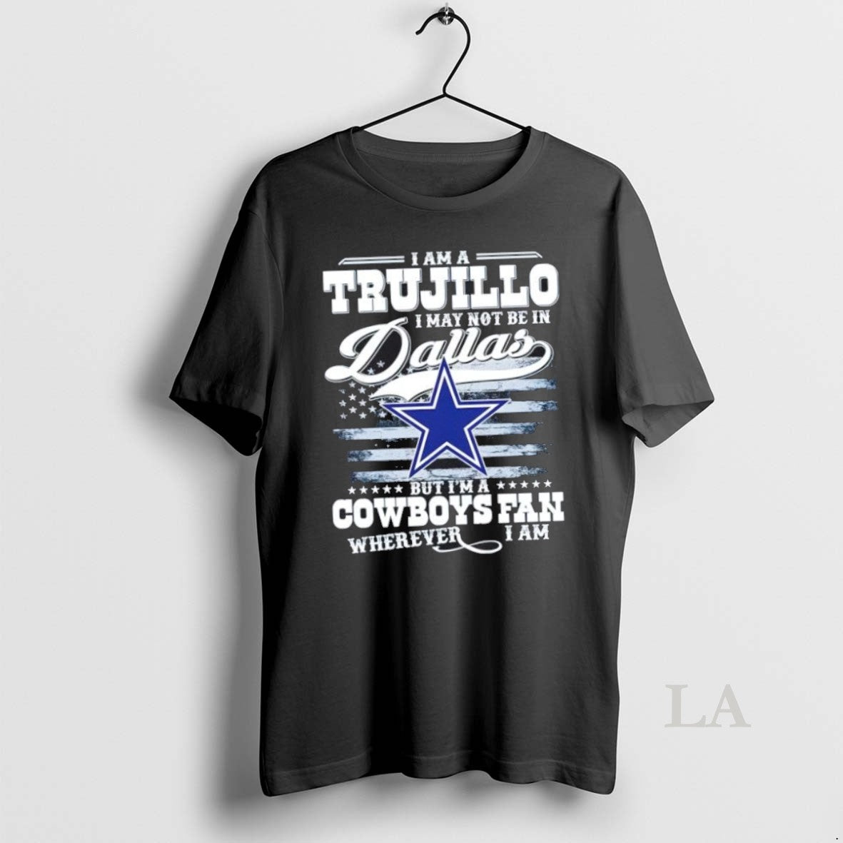 Original I Am A Trujillo I May Not Be In Dallas But Im A Cowboys
