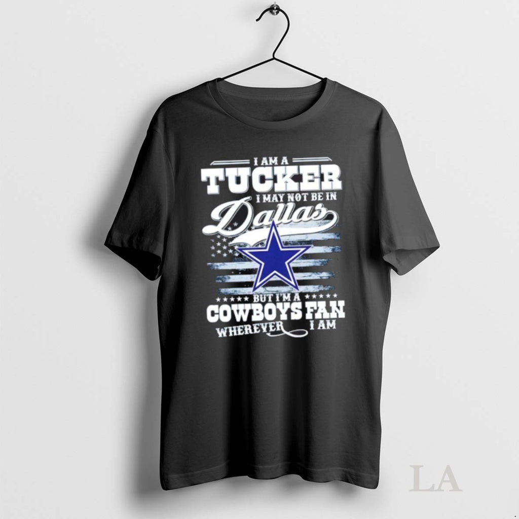 Original I Am A Tucker I May Not Be In Dallas But Im A Cowboys