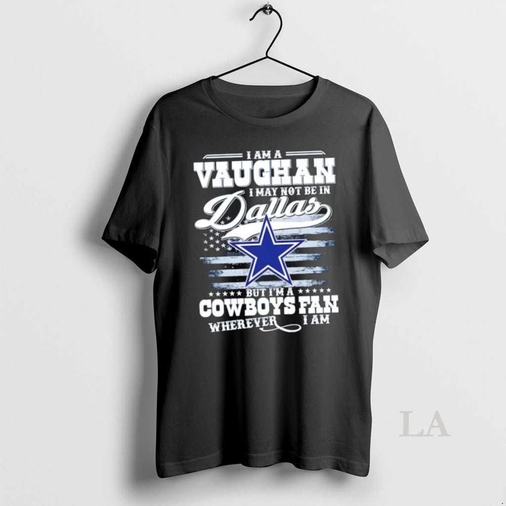 Original I Am A Vaughan I May Not Be In Dallas But Im A Cowboys
