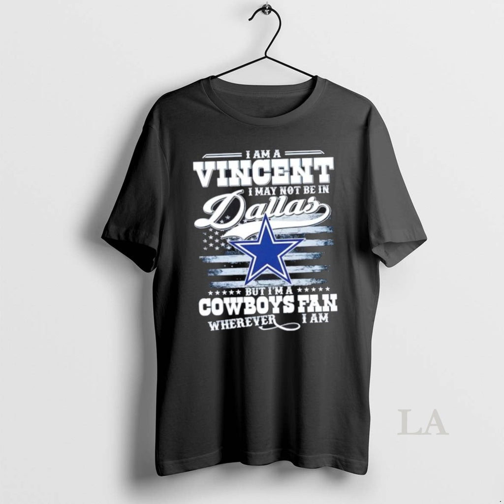 Original I Am A Vincent I May Not Be In Dallas But Im A Cowboys