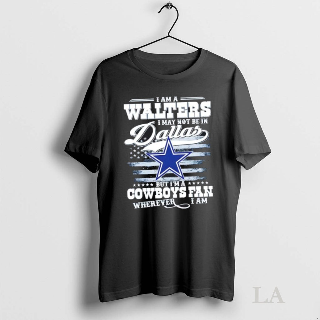 Original I Am A Walters I May Not Be In Dallas But Im A Cowboys