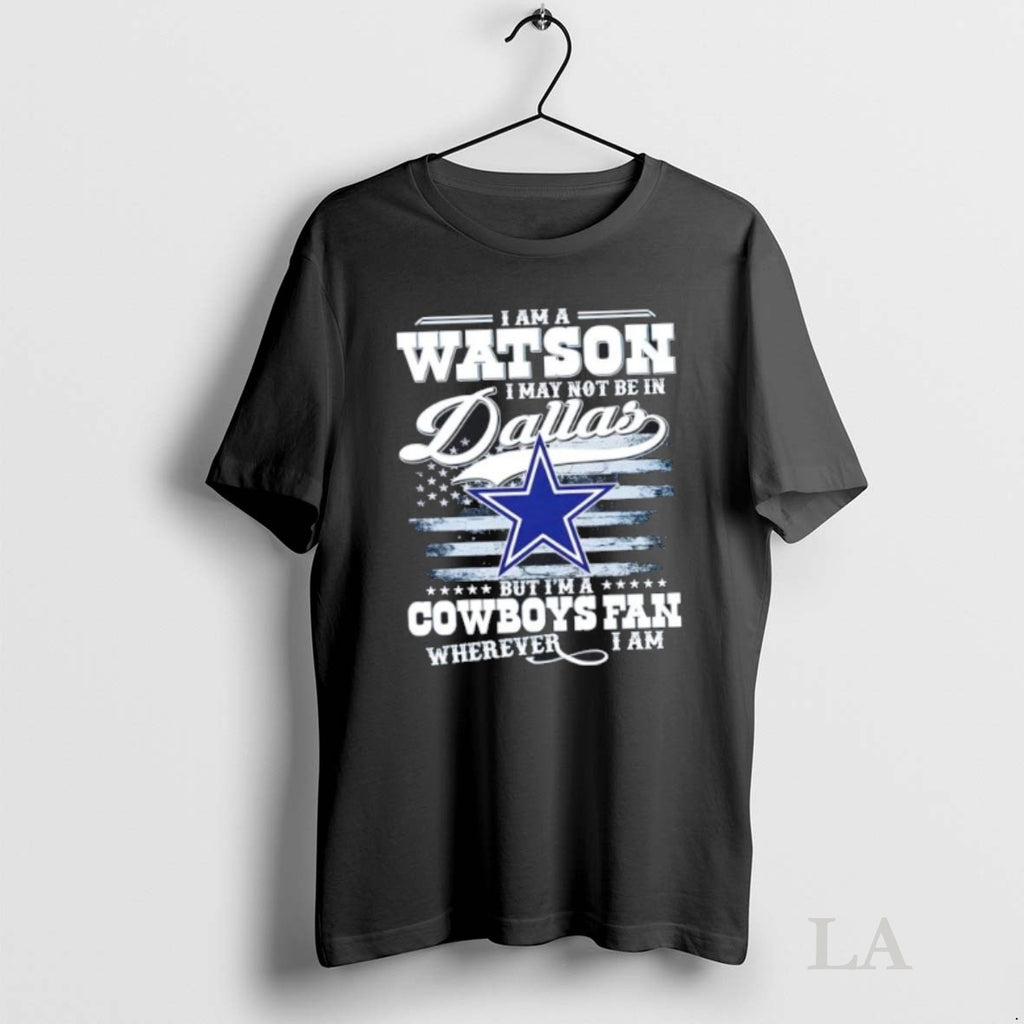 Original I Am A Watson I May Not Be In Dallas But Im A Cowboys