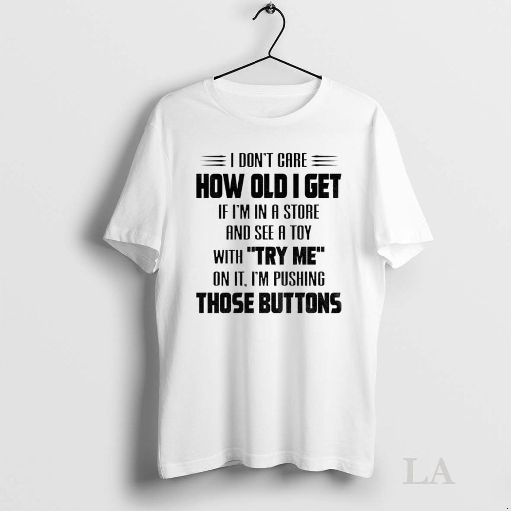 Original I Dont Care How Old I Get If Im In A Store And See