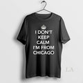 Original I Dont Keep Calm Im From Chicago