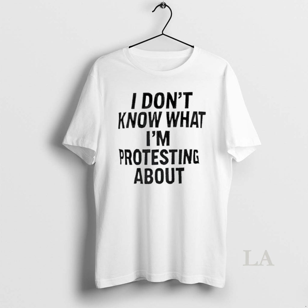 Original I Dont Know What Im Protesting About