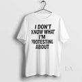 Original I Dont Know What Im Protesting About