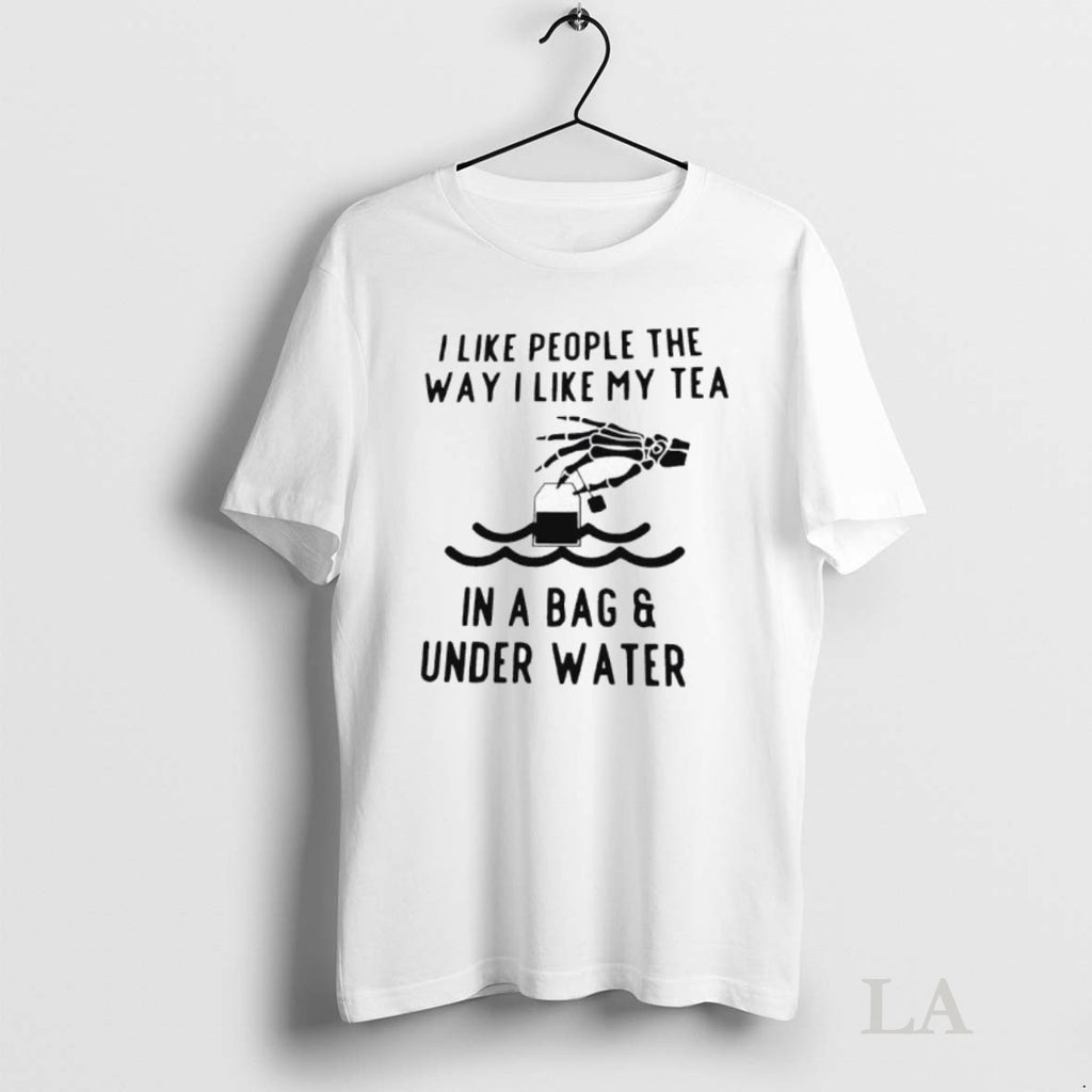 Original I Like People The Way I Like My Tea In A Bag Under Water