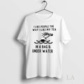 Original I Like People The Way I Like My Tea In A Bag Under Water