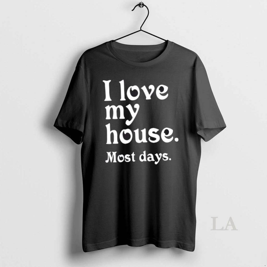 Original I Love My House Most Days