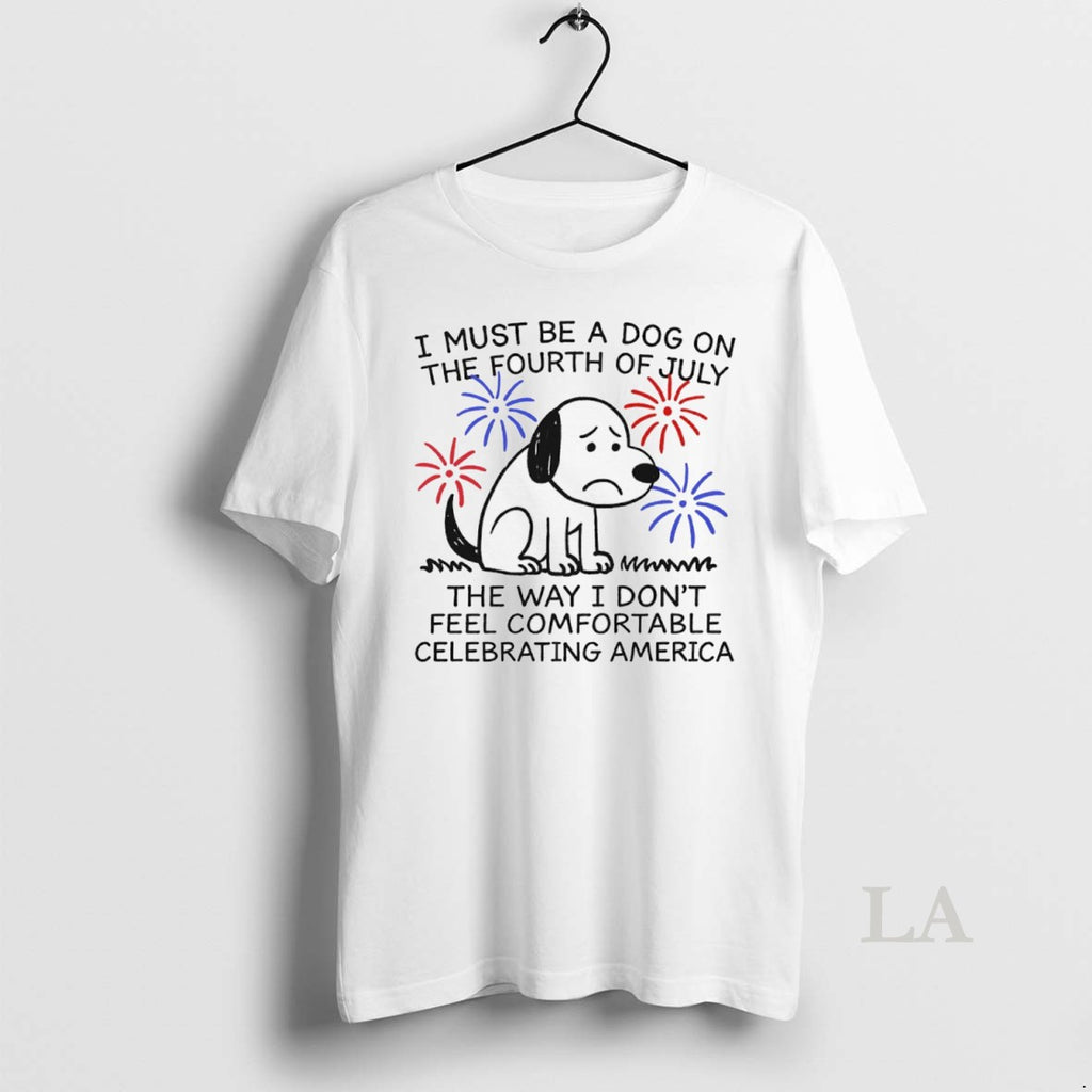 Original I Must Be A Dog On The Fourth Of July The Way I Dont