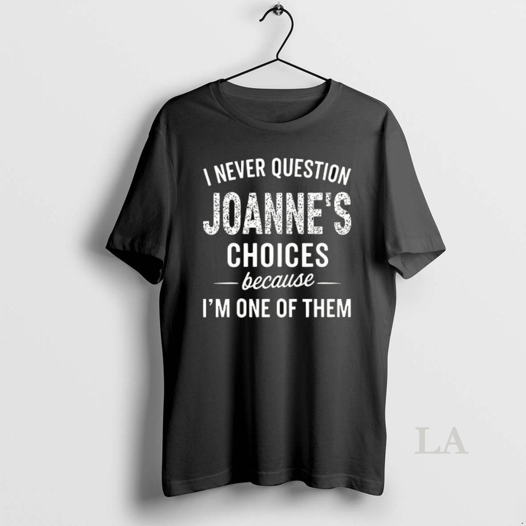 Original I Never Question Joannes Choices Because Im One Of Them Ceramic Ceramic And Classic