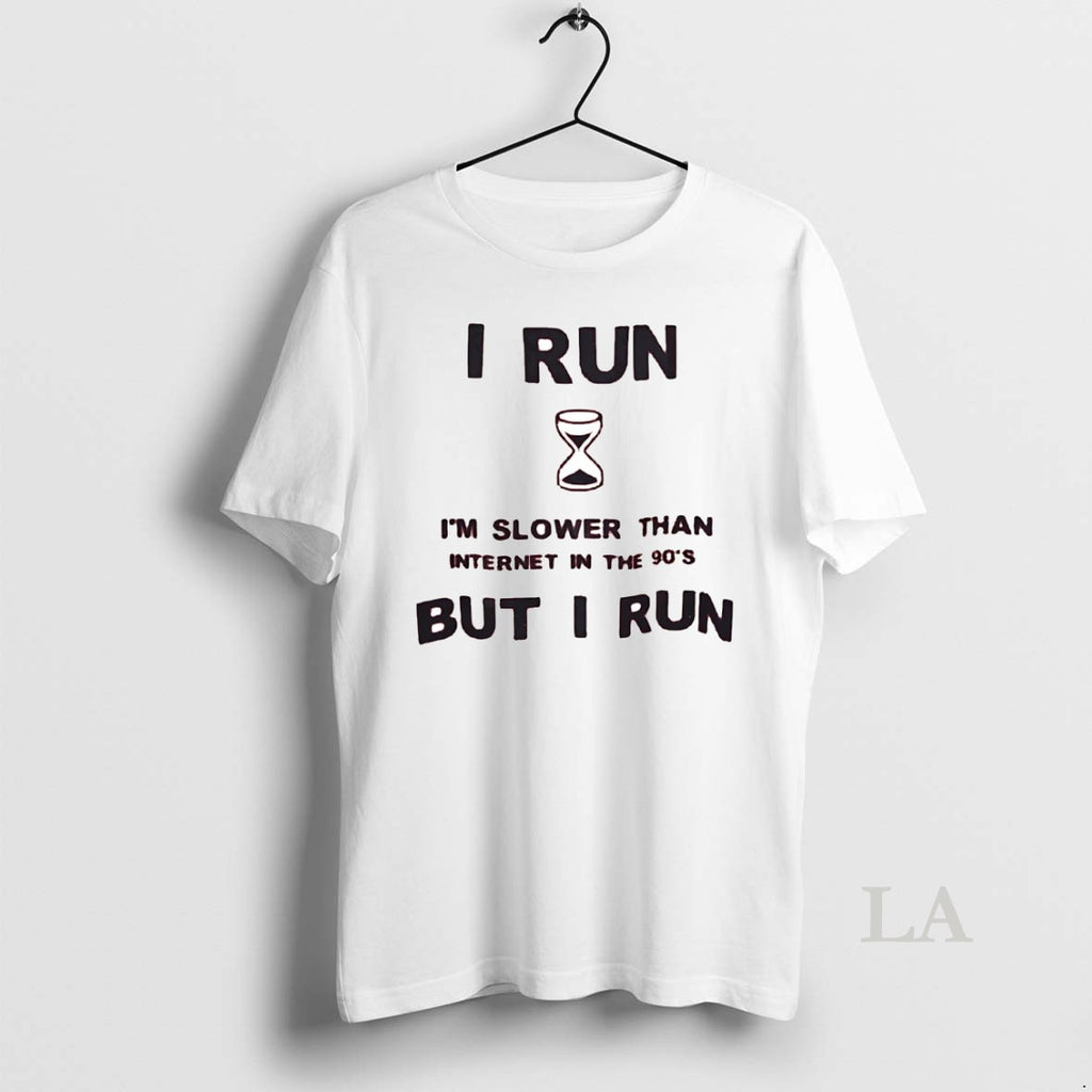 Original I Run Im Slower Than Internet In The 90s But I Run