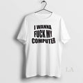 Original I Wanna Fuck My Computer