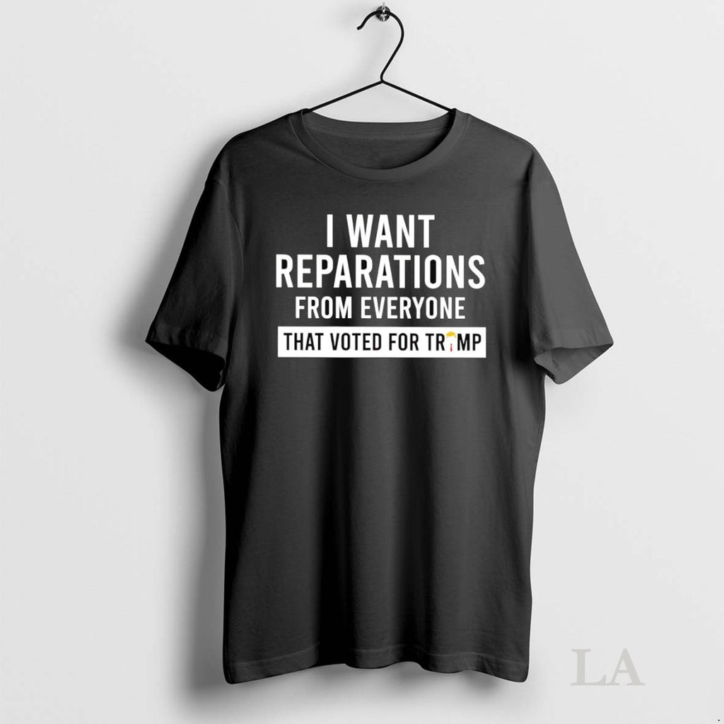 Original I Want Reparations From Everyone That Voted For Trump