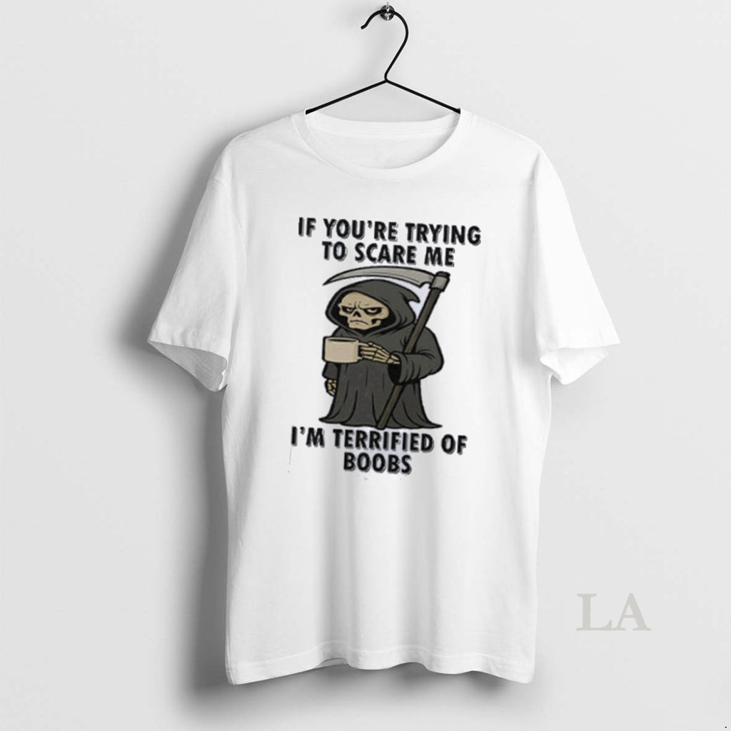 Original If Youre Trying To Scare Me Im Terrified Of Boobs