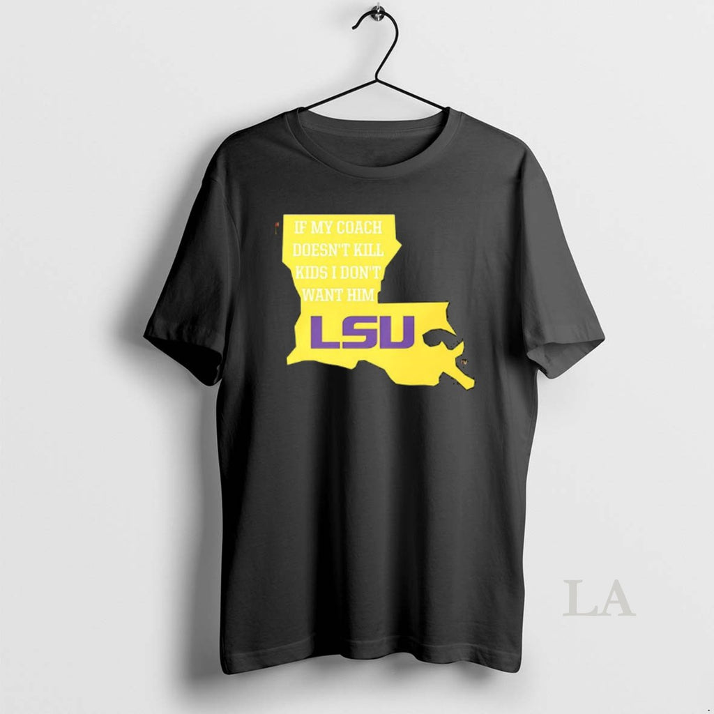Original If My Coach Doesnt Kill Kids I Dont Want Him Lsu