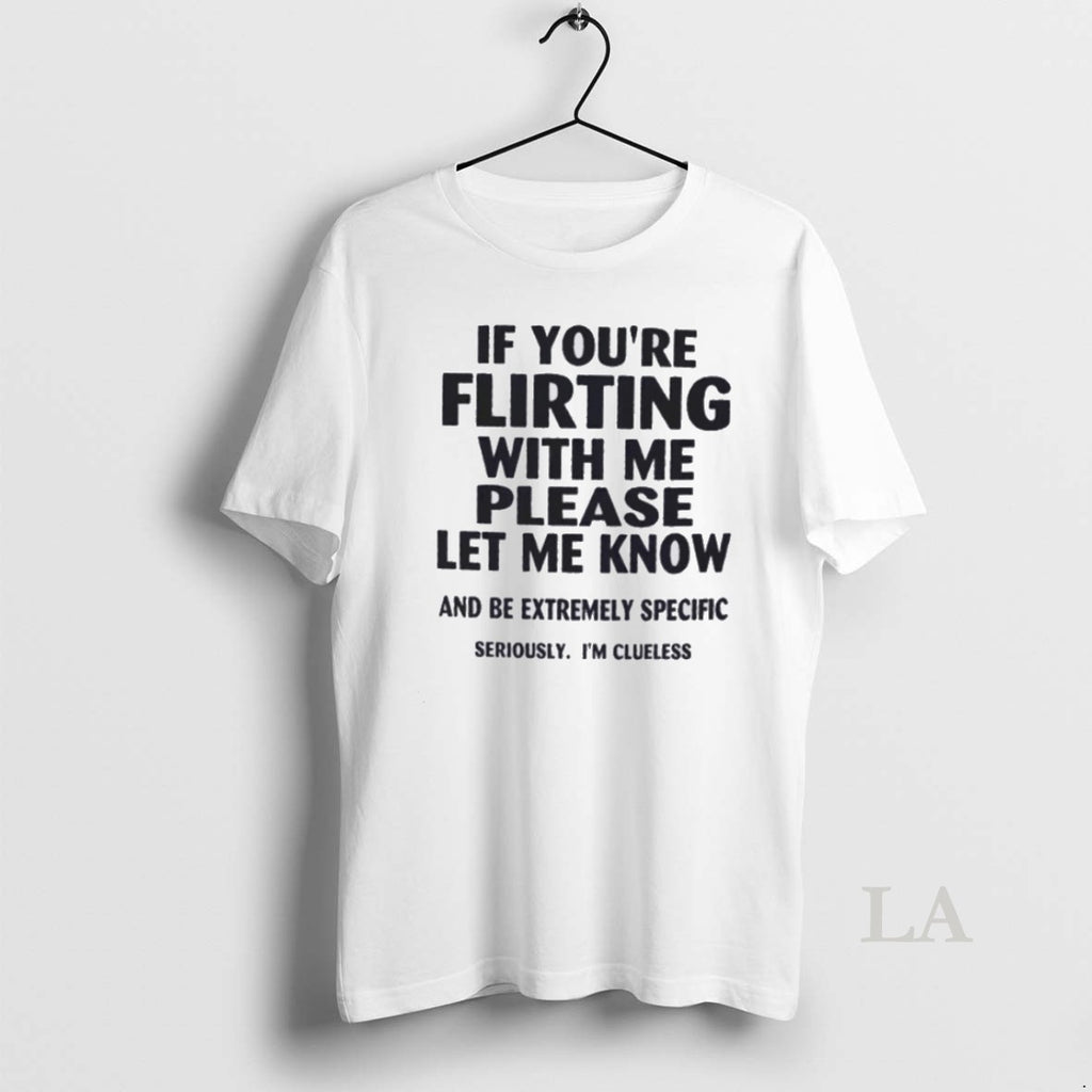 Original If Youre Flirting With Me Please Let Me Know And Be Extremely Specific