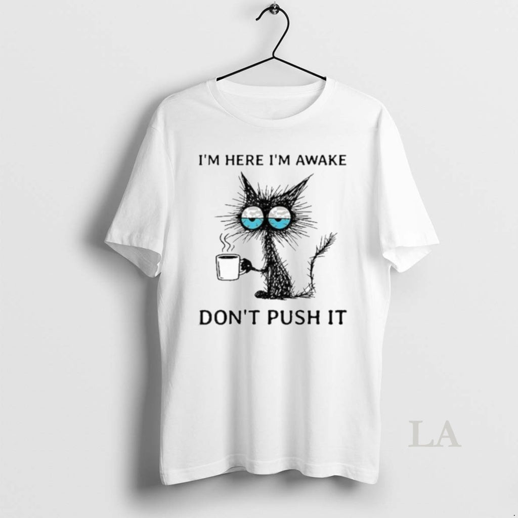 Original Im Here Im Awake Cat Coffee Dont Push It