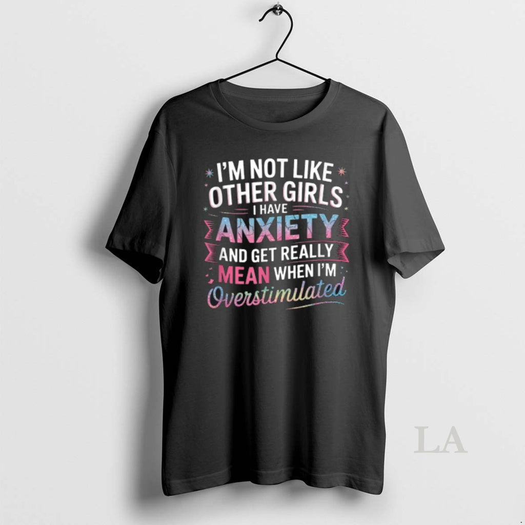Original Im Not Like Other Girls I Have Anxiety And Get Really Mean