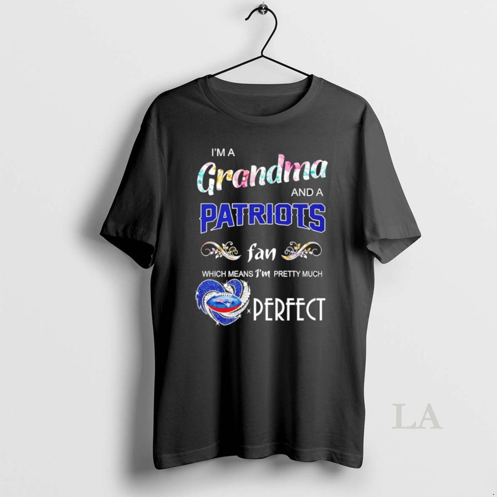 Original Im A Grandma And A Patriots Fan Which Means Im Pretty Much Perfect