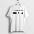 Original Im From The Equals Da Chicago