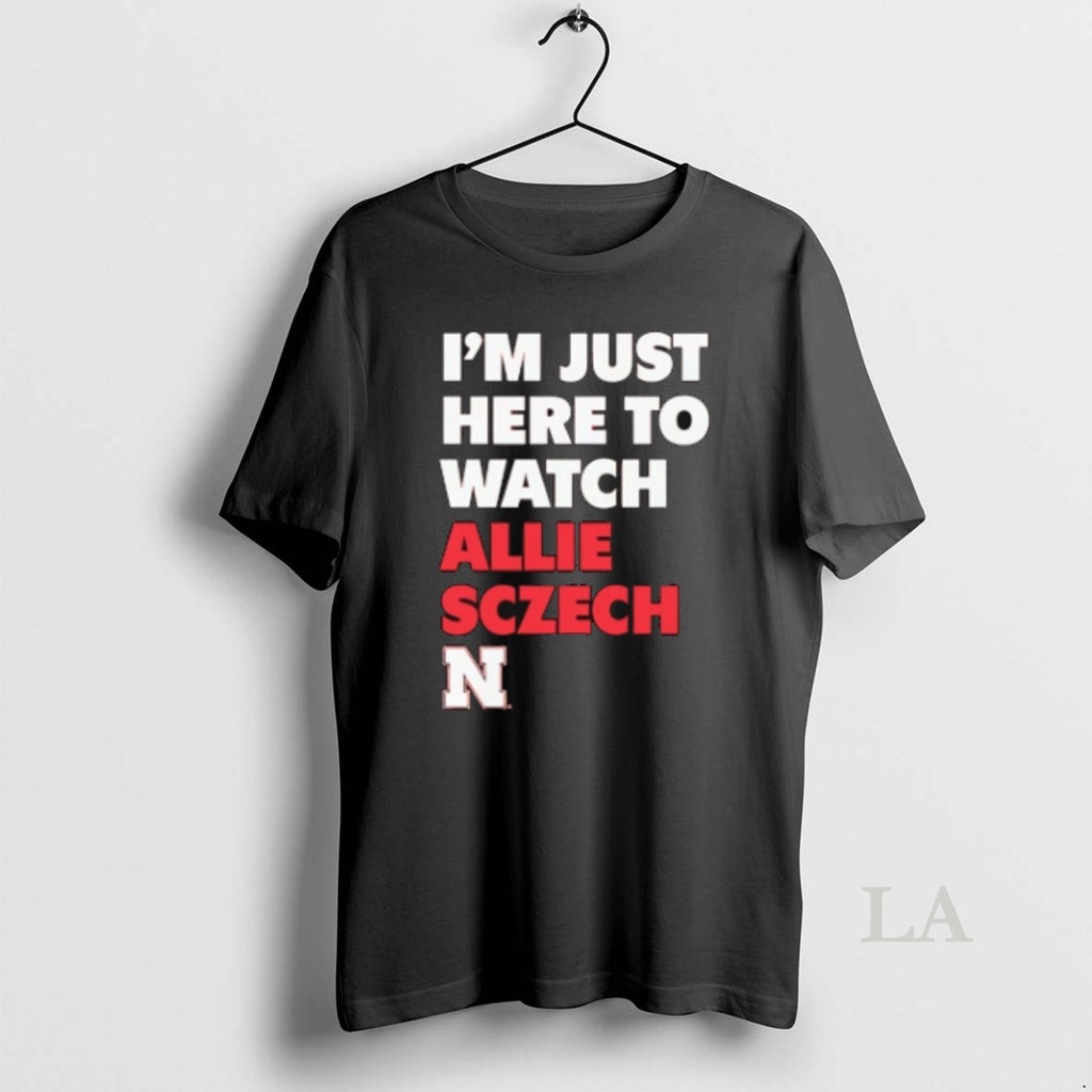 Original Im Just Here To Watch Allie Sczech Nebraska Volleyball