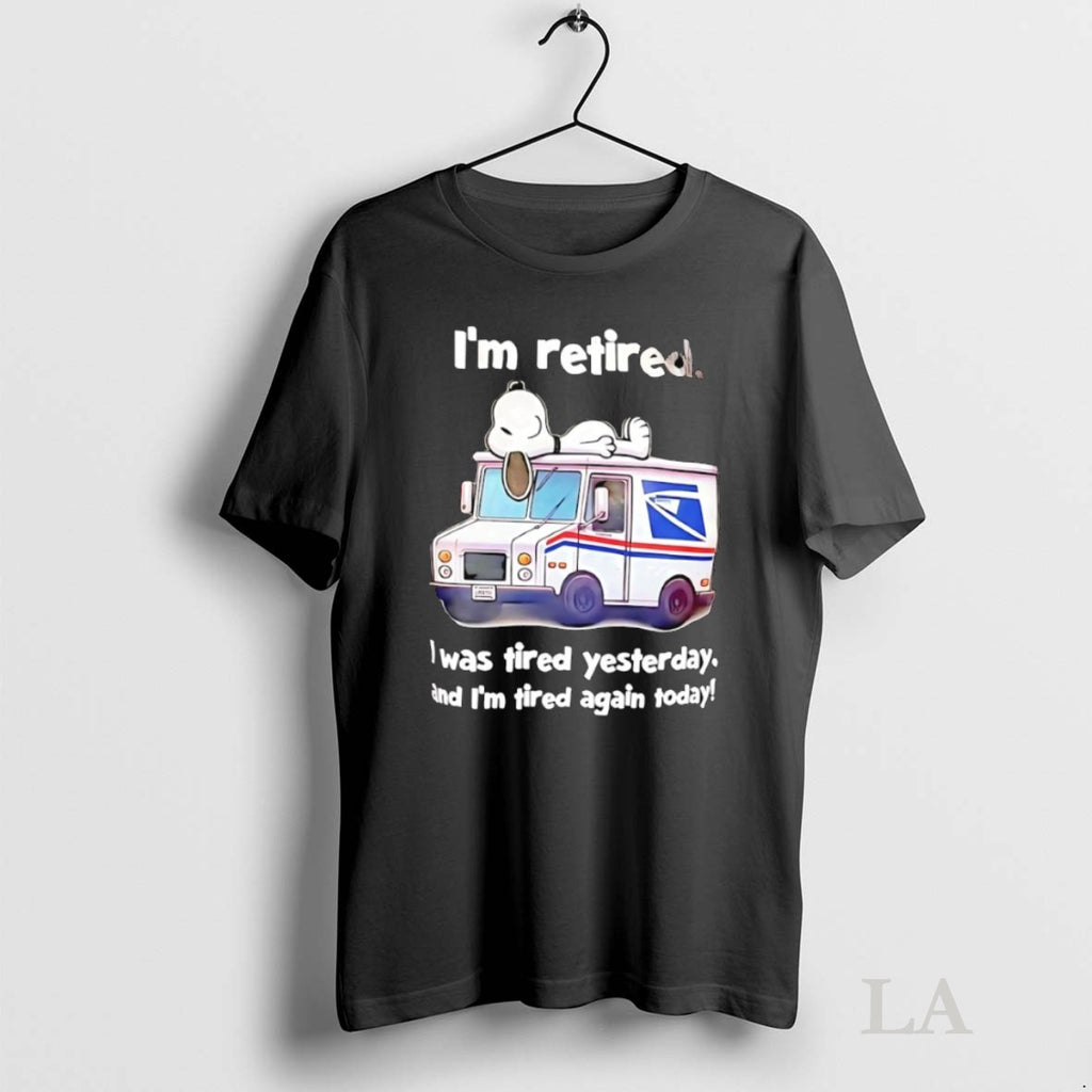 Original Im Retired I Was Tired Yesterday And Im Tired Again Today