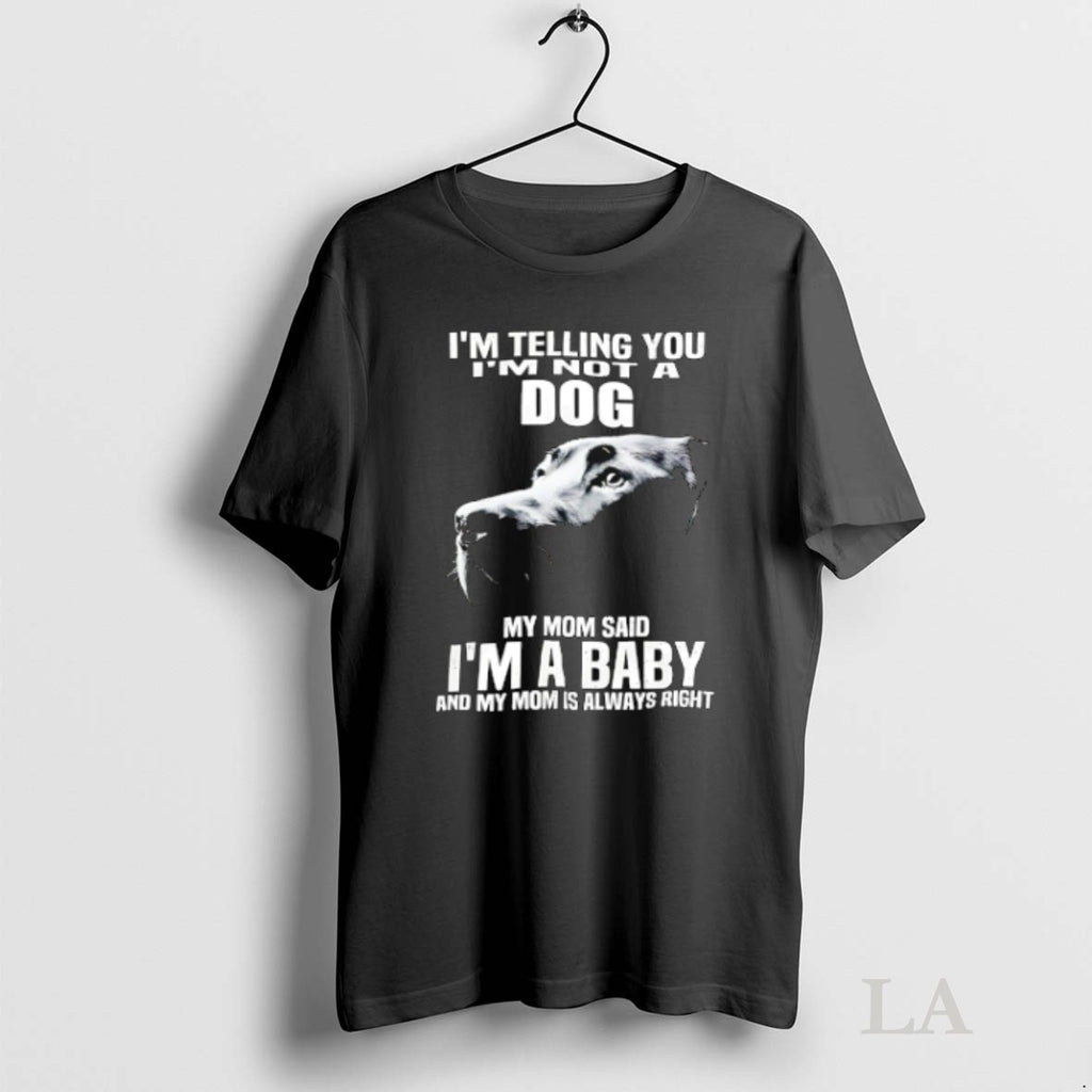 Original Im Telling You Im Not A Dog My Mom Said Im A Baby