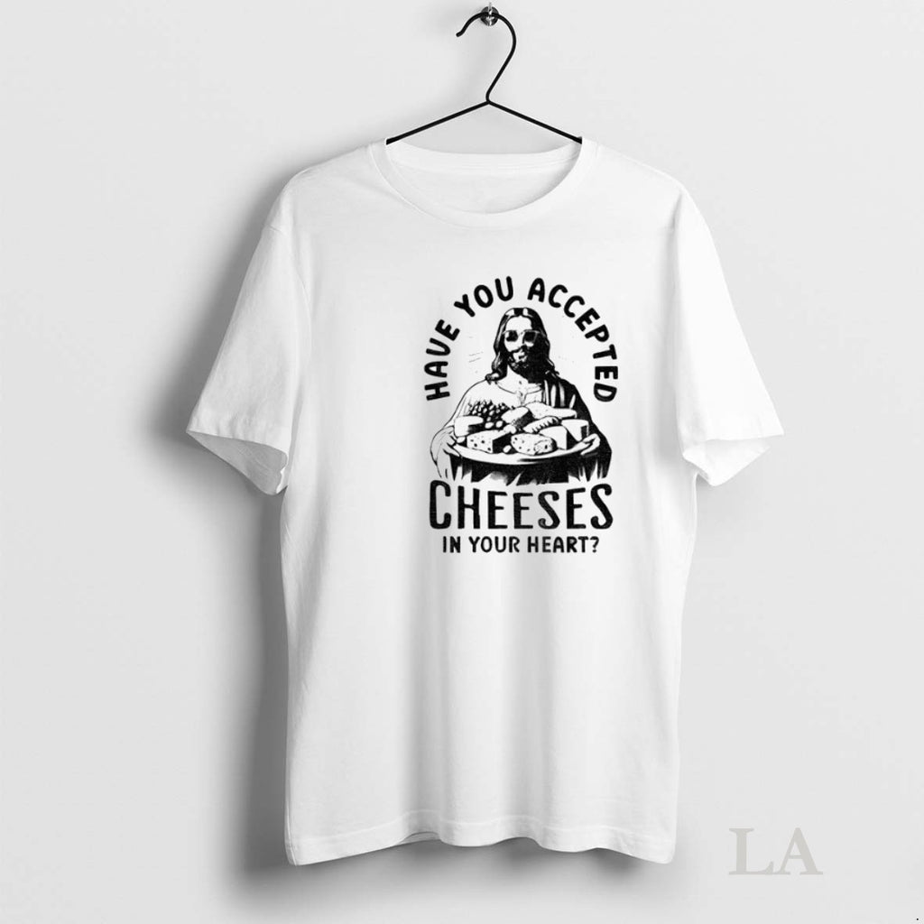 Original Jesus Have You Accepted Cheeses In Your Heart