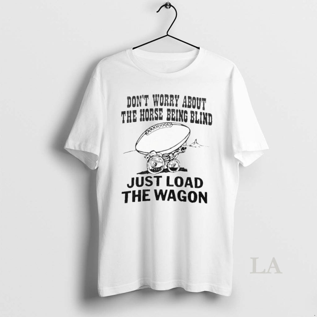 Original John Madden Dont Worry About The Horse Being Blind Just Load The Wagon