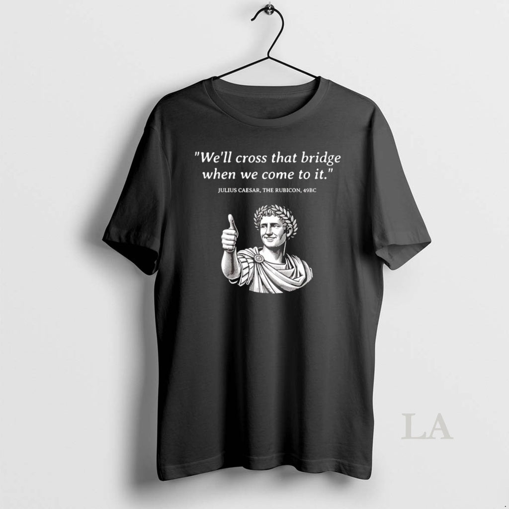 Original Julius Caesar The Rubicon Well Cross That Bridge When We Come To It