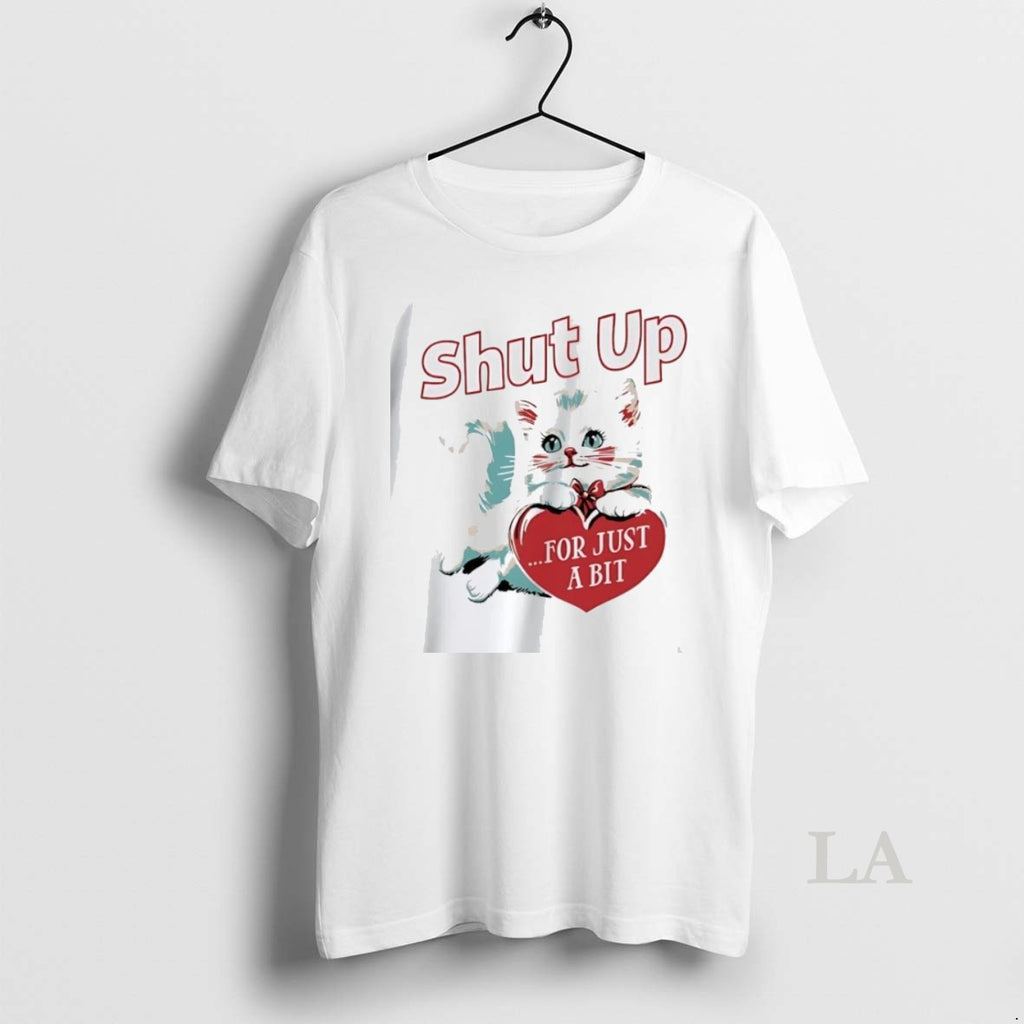 Original Kitten Shut Up For Just A Bit Heart Valentines Day
