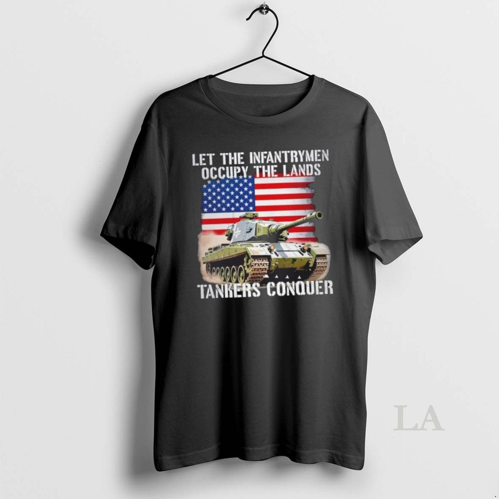 Original Let The Infantrymen Occupy The Lands Tankers Conquer With Force Precision And Veteran Power