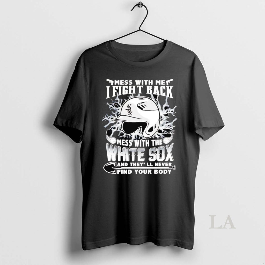 Original Mess With Me I Fight Back Mess With The Chicago White Sox