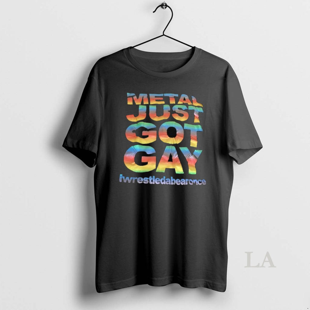 Original Metal Just Got Gay Iwrestledabearonce