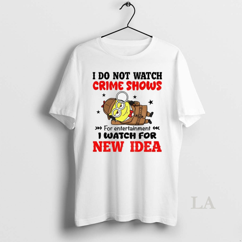 Original Minion I Do Not Watch Crime Shows For Entertainment I Watch For New Idea