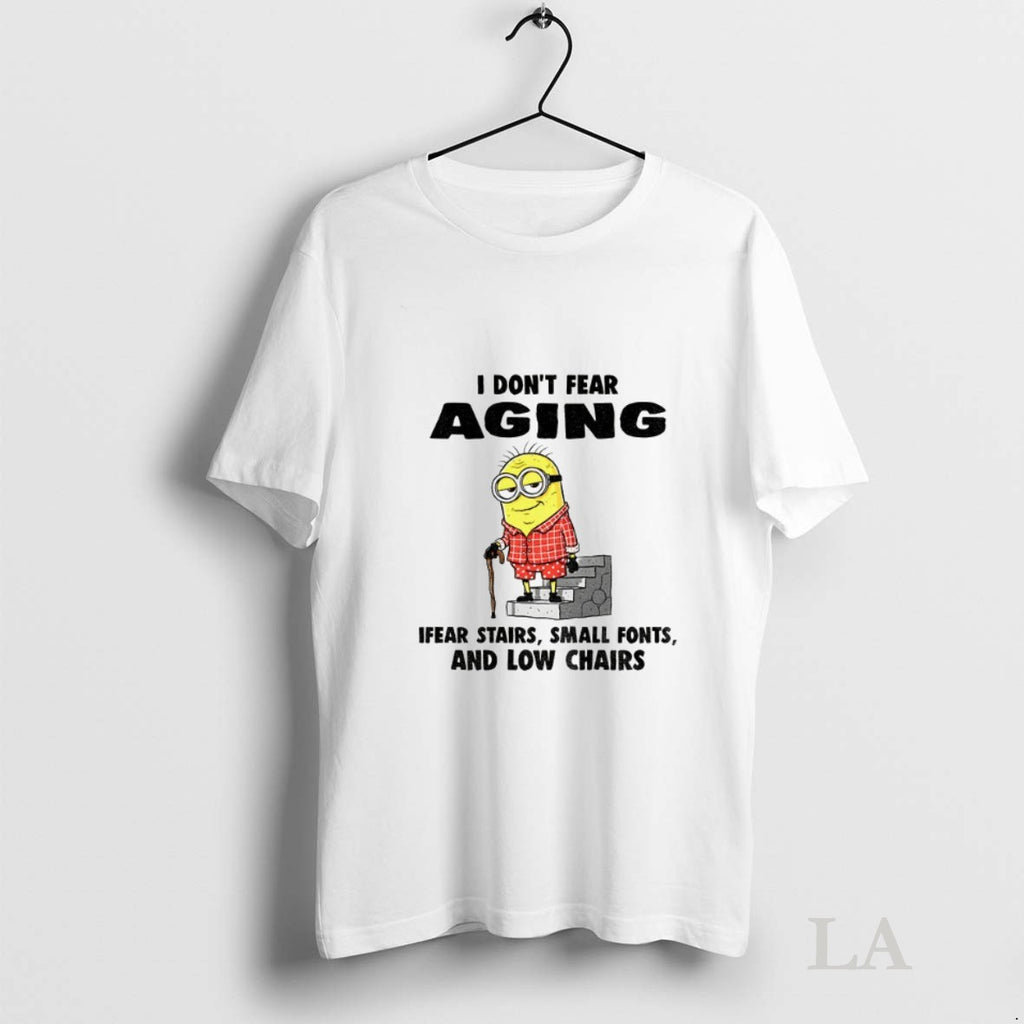 Original Minion I Dont Fear Aging Ifear Stairs Small Fonts And Low Chairs