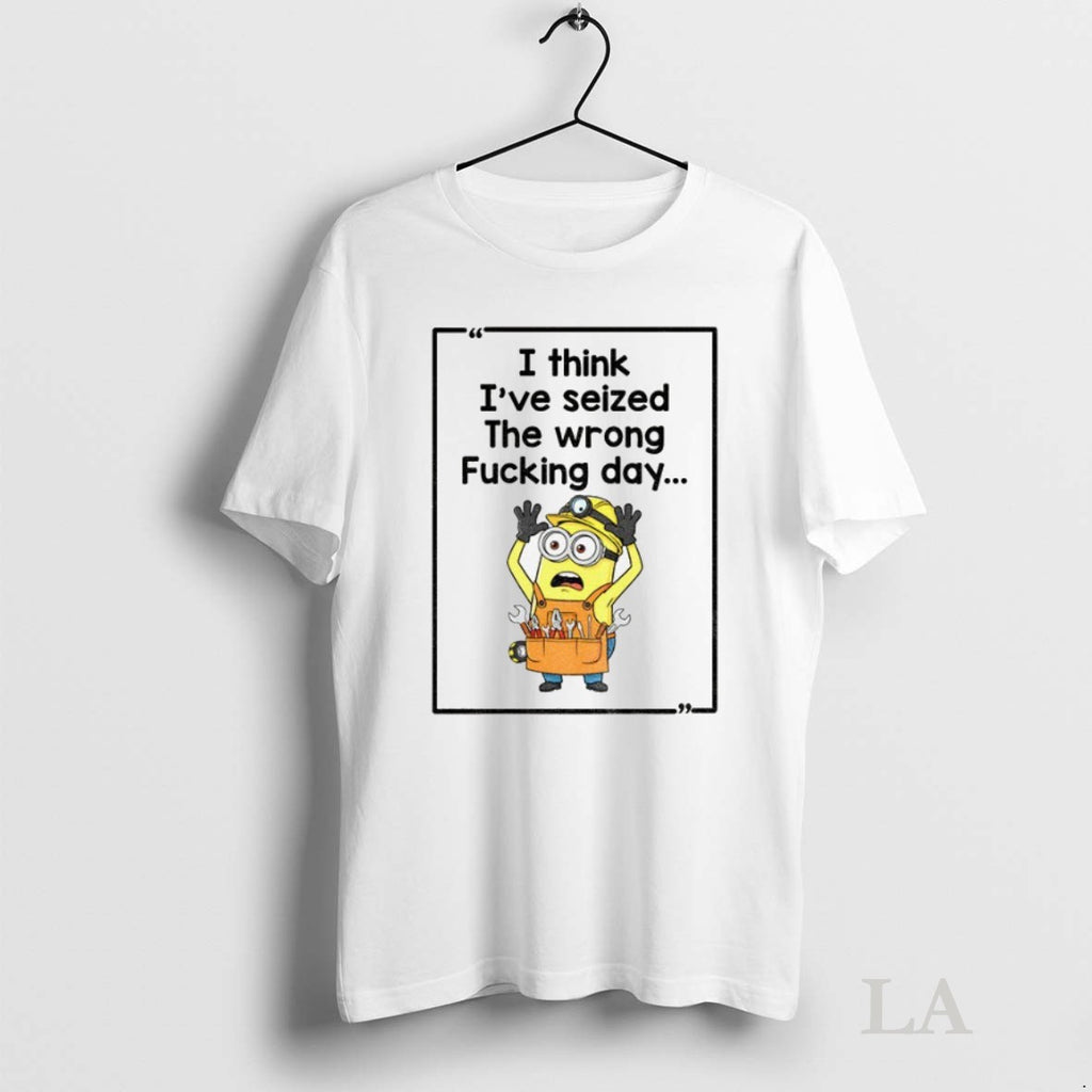 Original Minion I Think Ive Seized The Wrong Fucking Day
