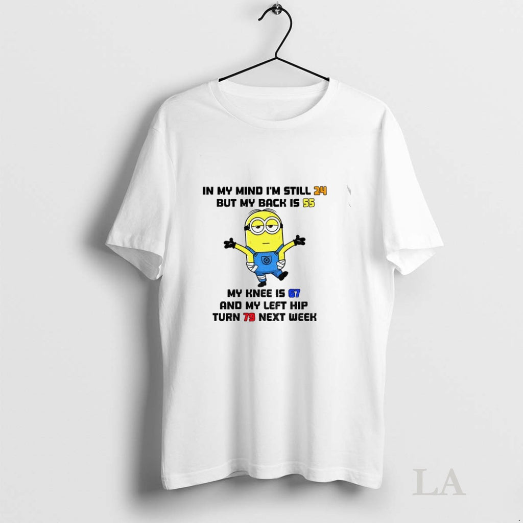 Original Minion In My Mind Im Still 24 But My Back Is 55 My Knee