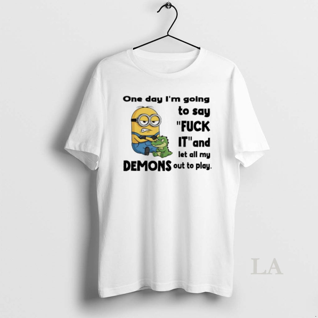 Original Minion One Day Im Going To Say Fuck It And Let All My Demons