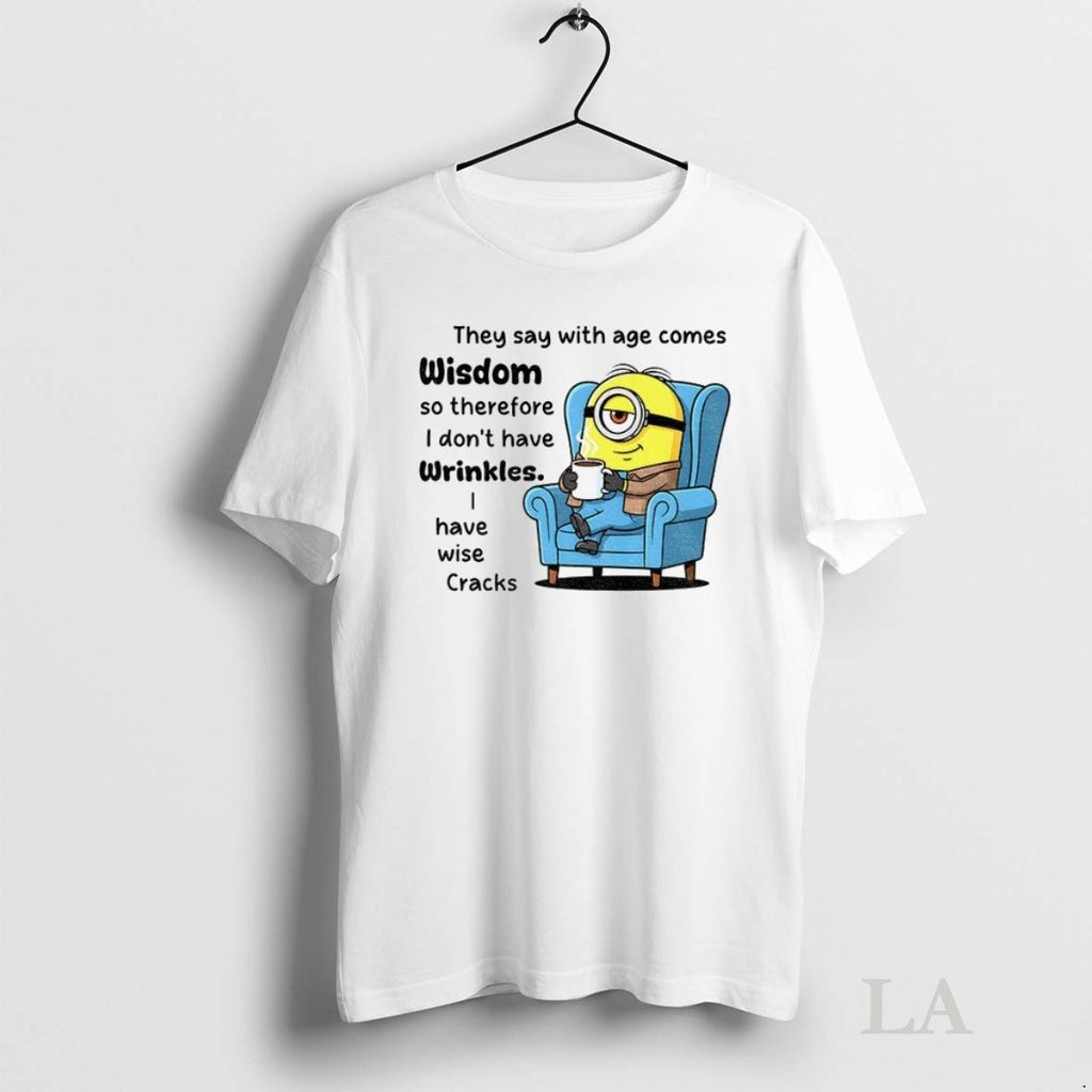 Original Minion They Say With Age Comes Wisdom So Therefore I Dont Have Wrinkles