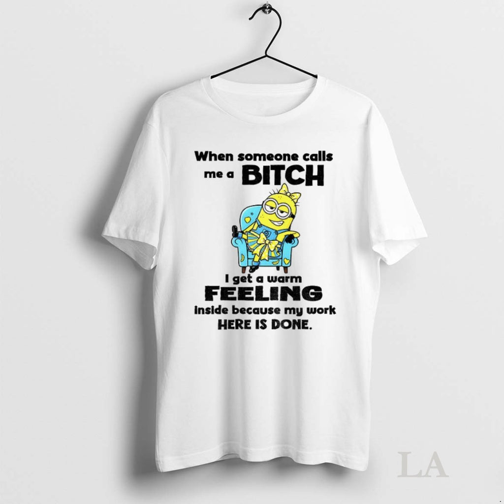 Original Minion When Someone Calls Me A Bitch I Get A Warm Feeling Inside Because
