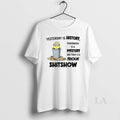 Original Minion Yesterday Is History Tomorrow Is A Mystery And Today Is A Frickin Shitshow