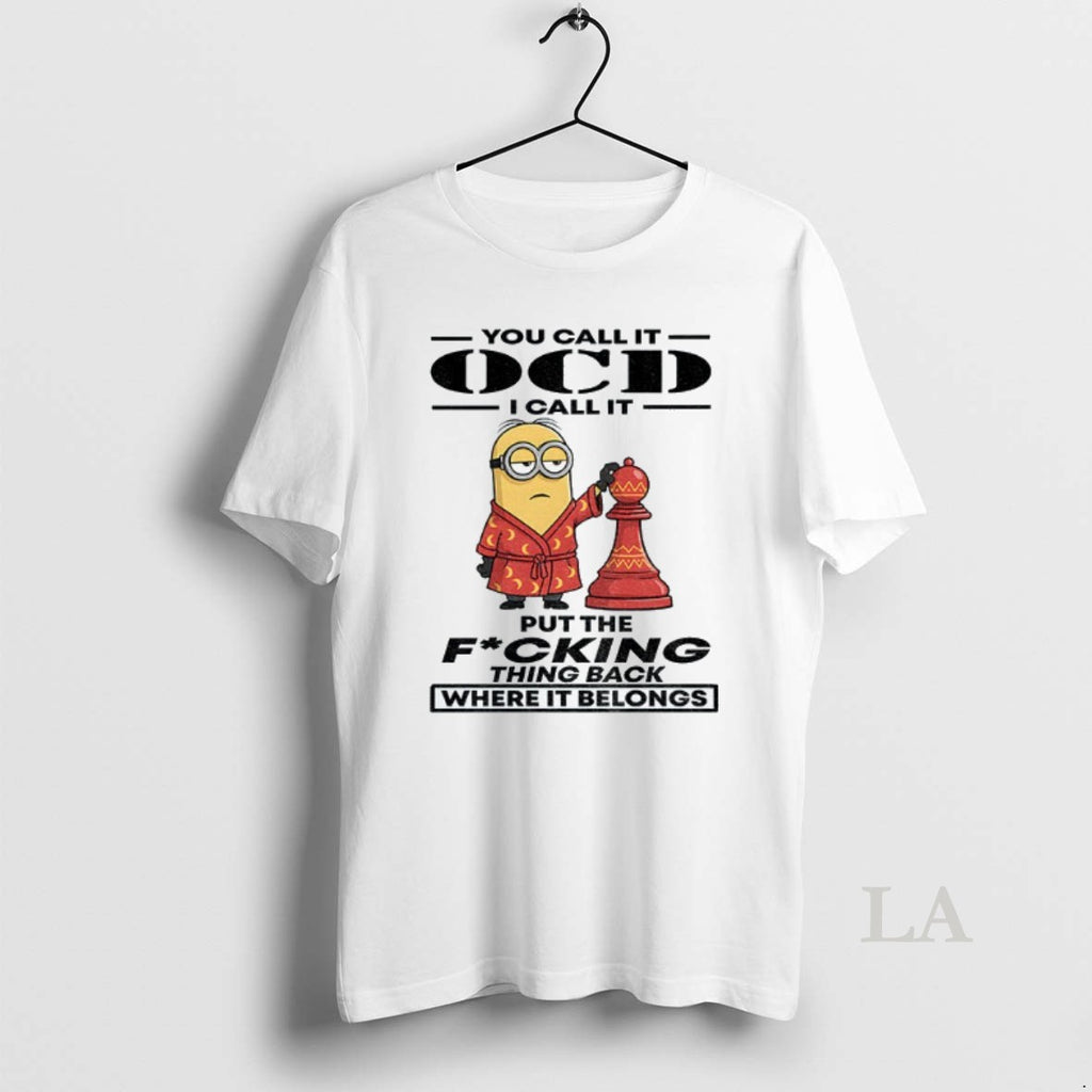 Original Minion You Call It Ocd I Call It Put The Fucking Thing Back Where
