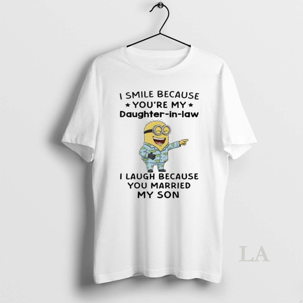 Original Minions I Smile Because Youre My Daughter In Law I Laugh Because You Married