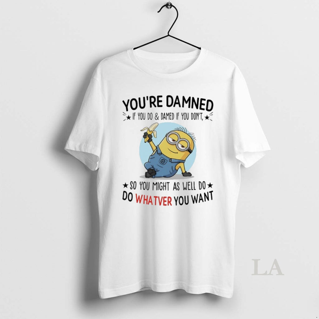 Original Minions Banana Youre Damned If You Do And Damned If You Dont So You