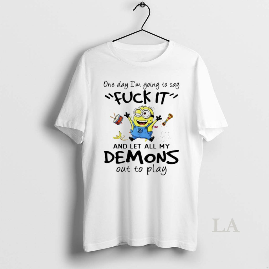 Original Minions One Day Im Going To Say Fuck It And Let All My Demons